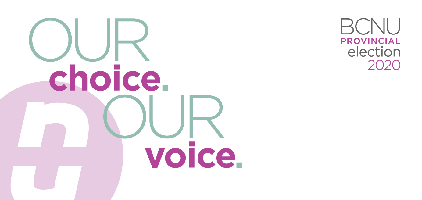Our Choice. Our Voice. BCNU Provincial Election 2020. 